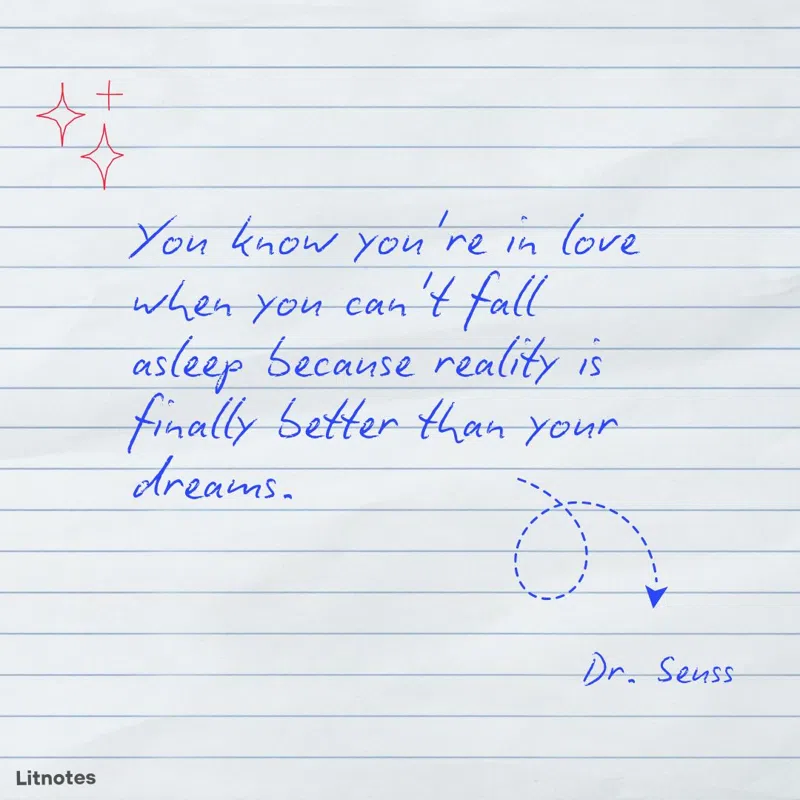 You know you're in love when you can't fall asleep because reality is finally better than your dreams.